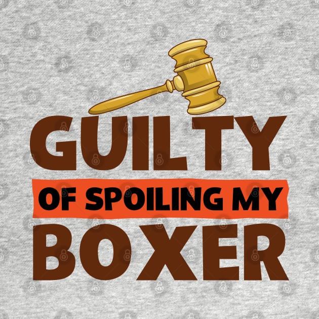 Guilty Of Spoiling My Boxer Dog Lovers Favorite by screamingfool